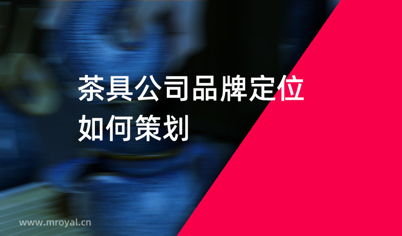 茶具公司品牌定位如何策劃 茶具公司品牌定位如何策劃