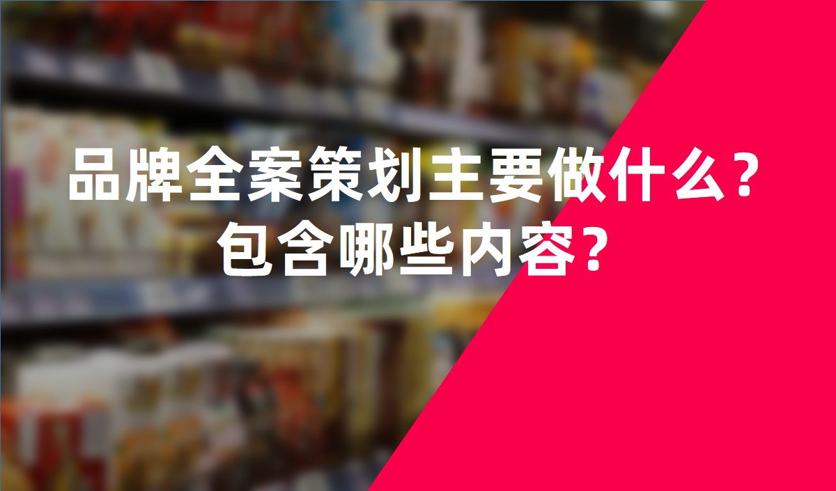 品牌全案策劃主要做什么？包含哪些內(nèi)容？