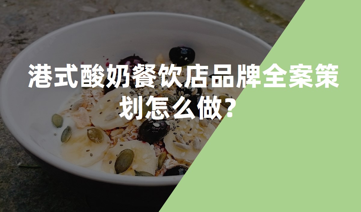 港式酸奶餐飲店品牌全案策劃怎么做？
